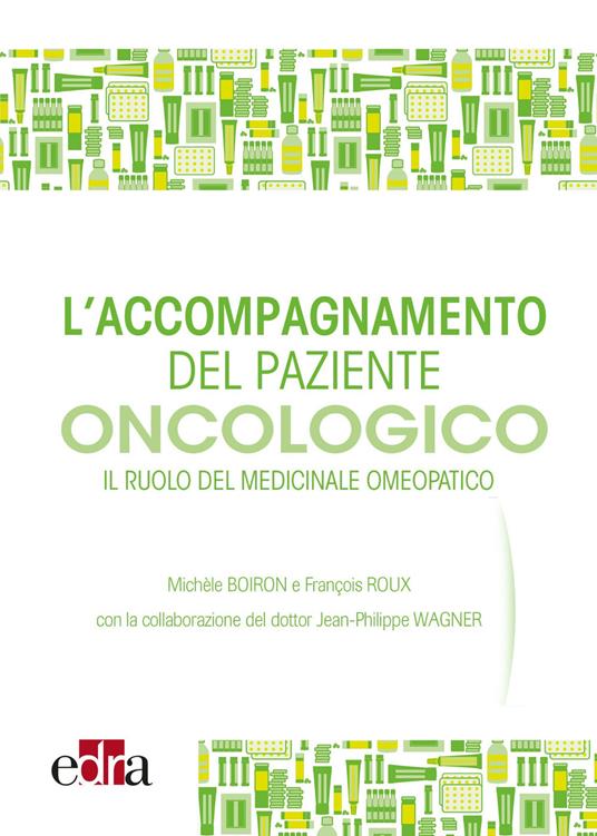 L' accompagnamento del paziente oncologico. Il ruolo del medicinale omeopatico - Michèle Boiron,François Roux,Jean-Philippe Wagner - copertina
