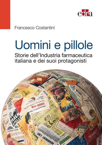 Uomini e pillole. Storie dell'industria farmaceutica italiana e dei suoi protagonisti - Francesco Costantini - copertina