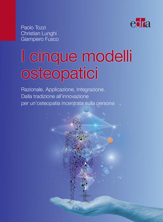 I cinque modelli osteopatici. Razionale, applicazione, integrazione. Dalla tradizione all'innovazione per un'osteopatia incentrata sulla persona - Paolo Tozzi,Christian Lunghi,Giampiero Fusco - copertina