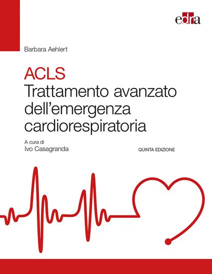 ACLS. Trattamento avanzato dell'emergenza cardiorespiratoria - Barbara J. Aehlert - copertina