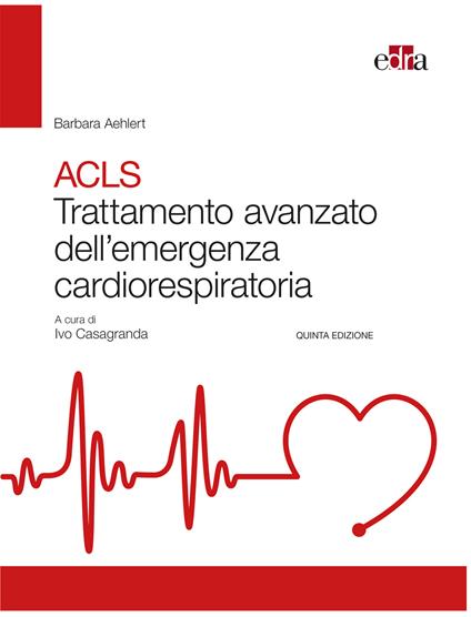 ACLS. Trattamento avanzato dell'emergenza cardiorespiratoria - Barbara J. Aehlert,Ivo Casagranda - ebook