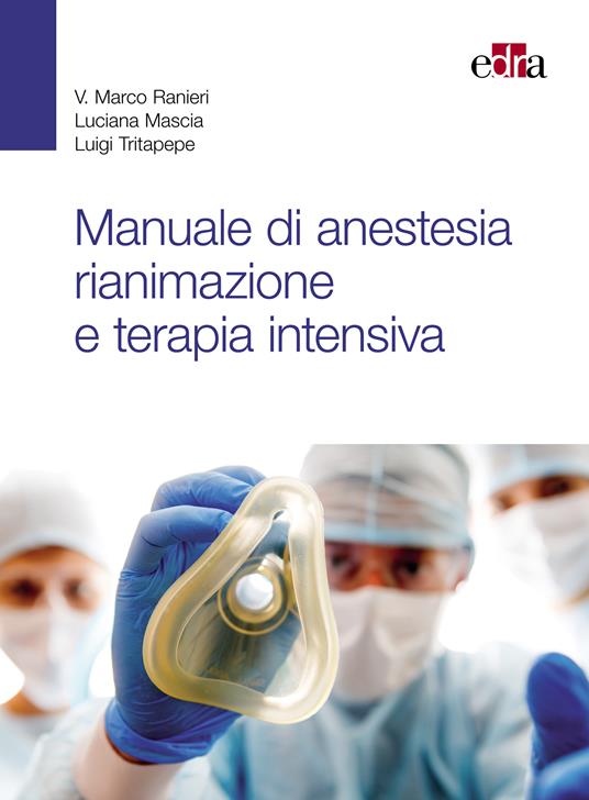 Manuale di anestesia rianimazione e terapia intensiva - Luciana Mascia,Marco Ranieri,Luigi Tritapepe - ebook