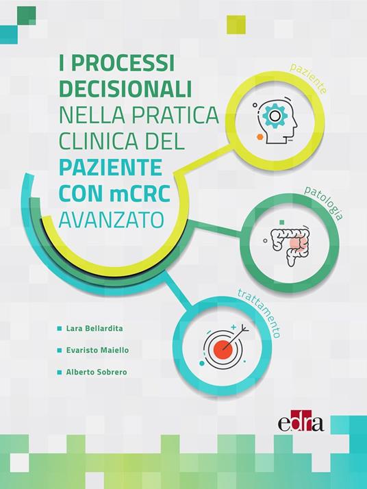 I processi decisionali nella pratica clinica del paziente con mCRC avanzato - Lara Bellardita,Evaristo Maiello,Alberto Sobrero - ebook