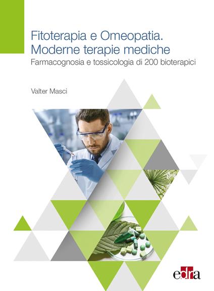 Fitoterapia e omeopatia. Moderne tecniche mediche. Farmacognosia e tossicologia di 200 bioterapici - Valter Masci - copertina