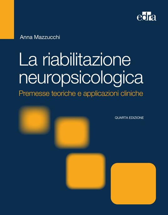 La riabilitazione neuropsicologica. Premesse teoriche e applicazioni cliniche - Anna Mazzucchi - ebook