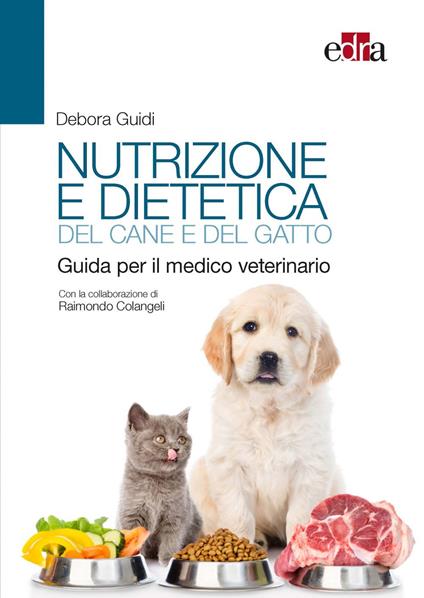 Nutrizione e dietetica del cane e del gatto. Guida per il medico veterinario - Raimondo Colangeli,Debora Guidi - ebook
