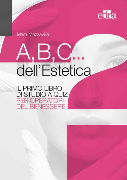 A,B,C... dell'estetica. Il primo libro di studio a quiz per operatori del benessere - Mara Mezzavilla - copertina