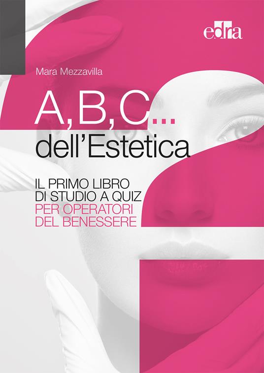 A,B,C... dell'estetica. Il primo libro di studio a quiz per operatori del benessere - Mara Mezzavilla - ebook