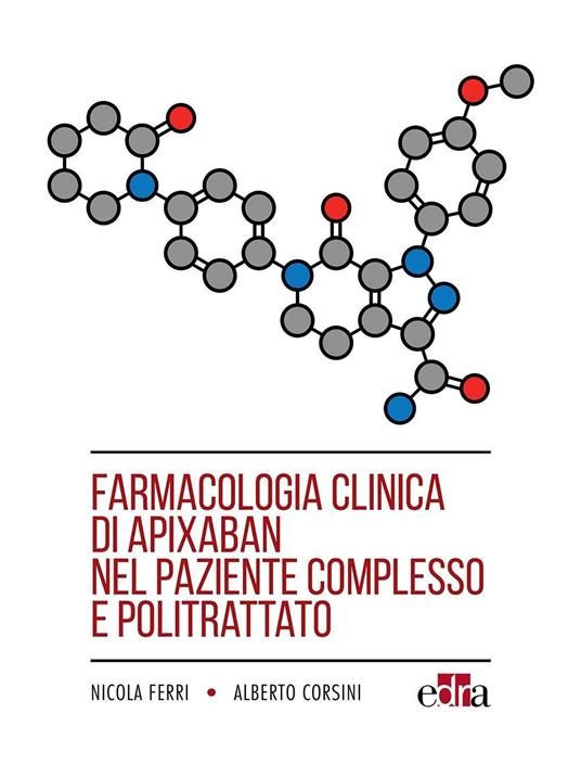 Farmacologia clinica di apixaban nel paziente complesso e politrattato - Alberto Corsini,Nicola Ferri - ebook