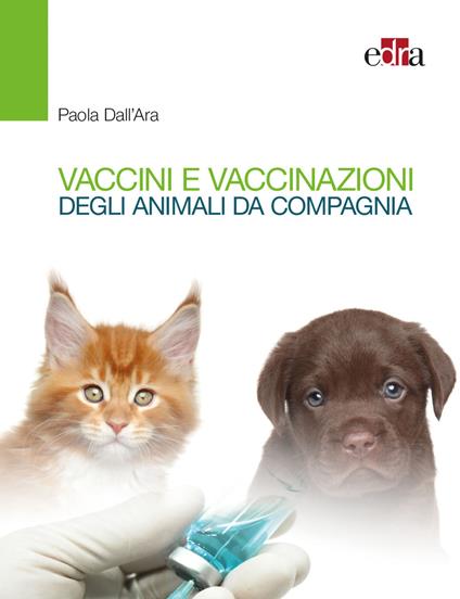 Vaccini e vaccinazioni degli animali da compagnia. Le risposte ai se e ai ma di tutti i giorni - Paola Dall'Ara - copertina