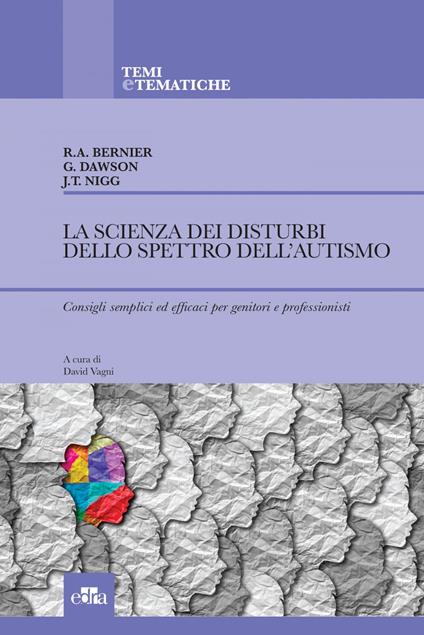 La scienza dei disturbi dello spettro dell'autismo. Consigli semplici ed efficaci per genitori e professionisti - Raphael Bernier,Geraldine Dawson,Joel T. Nigg,David Vagni - ebook