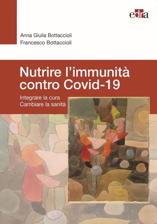 Nutrire l’immunità contro Covid-19. Integrare la cura cambiare la sanità - Anna Giulia Bottaccioli,Francesco Bottaccioli - copertina
