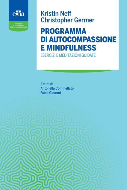 Programma di autocompassione e mindfulness. Esercizi e meditazioni guidate - Christopher K. Germer,Kristin Neff,Antonella Commellato,Fabio Giommi - ebook