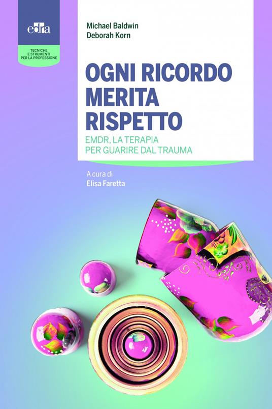 Ogni ricordo merita rispetto. EMDR, la terapia per guarire il trauma - Michael Baldwin,Deborah Korn - copertina