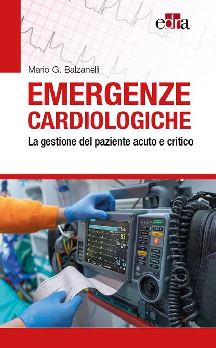 Emergenze cardiologiche. La gestione del paziente acuto e critico - Mario G. Balzanelli - copertina