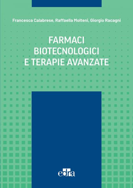 Farmaci biotecnologici e terapie avanzate - Francesca Calabrese,Raffaella Molteni,Giorgio Racagni - ebook