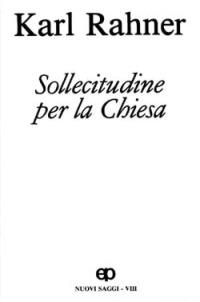 Sollecitudine per la Chiesa. Nuovi saggi. Vol. 8: Fede e Chiesa. Sacerdozio. Vita ecclesiale. Futuro della Chiesa. Colpa e dolore. - Karl Rahner - copertina