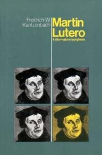 Martin Lutero, il riformatore borghese - Friedrich W. Kantzenbach - copertina