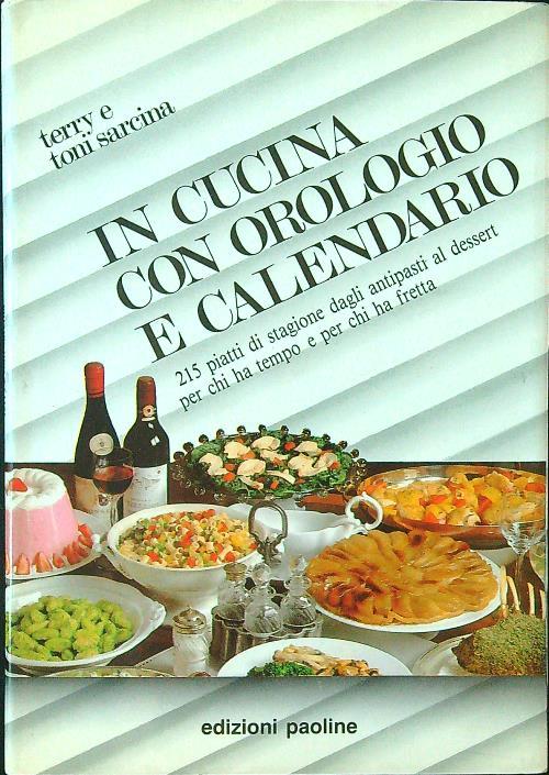 In cucina con orologio e calendario. 215 piatti di stagione dagli antipasti al dessert per chi ha tempo e per chi ha fretta