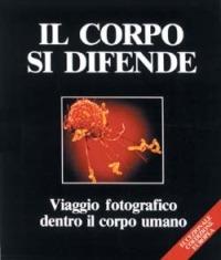 Viaggio fotografico dentro il corpo umano: Questo è l'uomo-Il corpo si difende - Lennart Nilsson - copertina