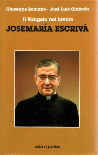 Josemaria Escriva. Il vangelo nel lavoro - Giuseppe Romano,José L. Olaizola - copertina