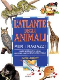 L' atlante degli animali per i ragazzi. Come si sono evoluti gli animali, dove vivono oggi, perché tanti sono in pericolo - David Lambert - copertina