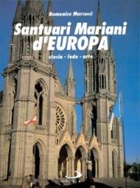 Santuari mariani d'Europa. Storia, fede, arte - Domenico Marcucci - copertina
