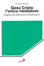 Gesù Cristo l'unico mediatore. Saggio sulla redenzione e la salvezza. Vol. 2