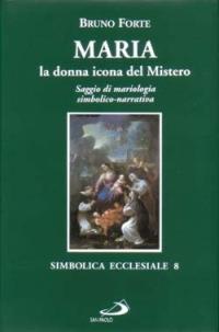 Maria, la donna icona del mistero. Saggio di mariologia simbolico-narrativa - Bruno Forte - copertina