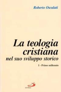 Teologia cristiana nel suo sviluppo storico. Vol. 1: Primo millennio. - Roberto Osculati - copertina