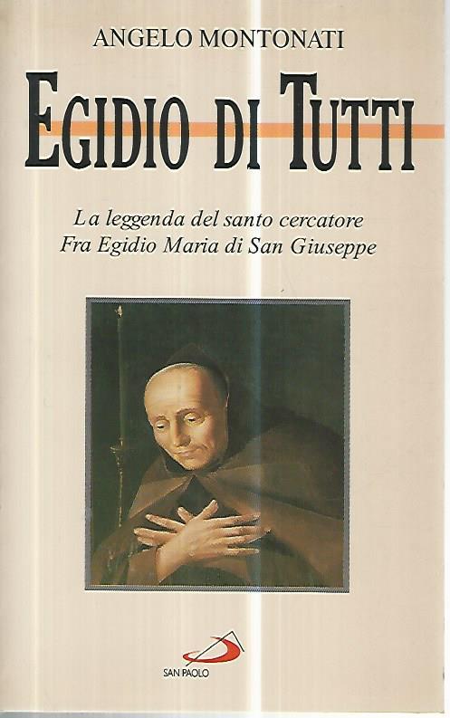 Egidio di tutti. La leggenda del santo cercatore. Fra Egidio Maria di San Giuseppe