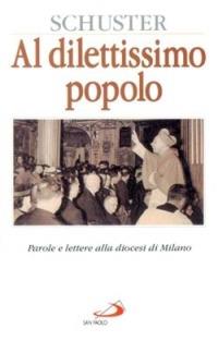 Al dilettissimo popolo. Parole e lettere alla diocesi di Milano - Ildefonso Schuster - copertina