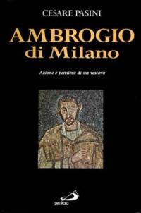 Ambrogio di Milano. Azione e pensiero di un vescovo - Cesare Pasini - copertina
