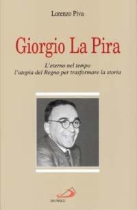 Giorgio La Pira. L'eterno nel tempo, l'utopia del regno per trasformare la storia - Lorenzo Piva - copertina