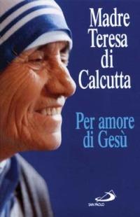 Per amore di Gesù - Teresa di Calcutta (santa) - copertina