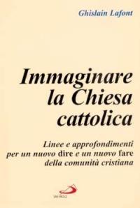 Immaginare la Chiesa cattolica. Linee e approfondimenti per un nuovo dire e un nuovo fare della comunità cristiana - Ghislain Lafont - copertina