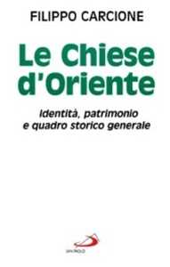 Libro Le chiese d'Oriente. Identità, patrimonio e quadro storico generale Filippo Carcione