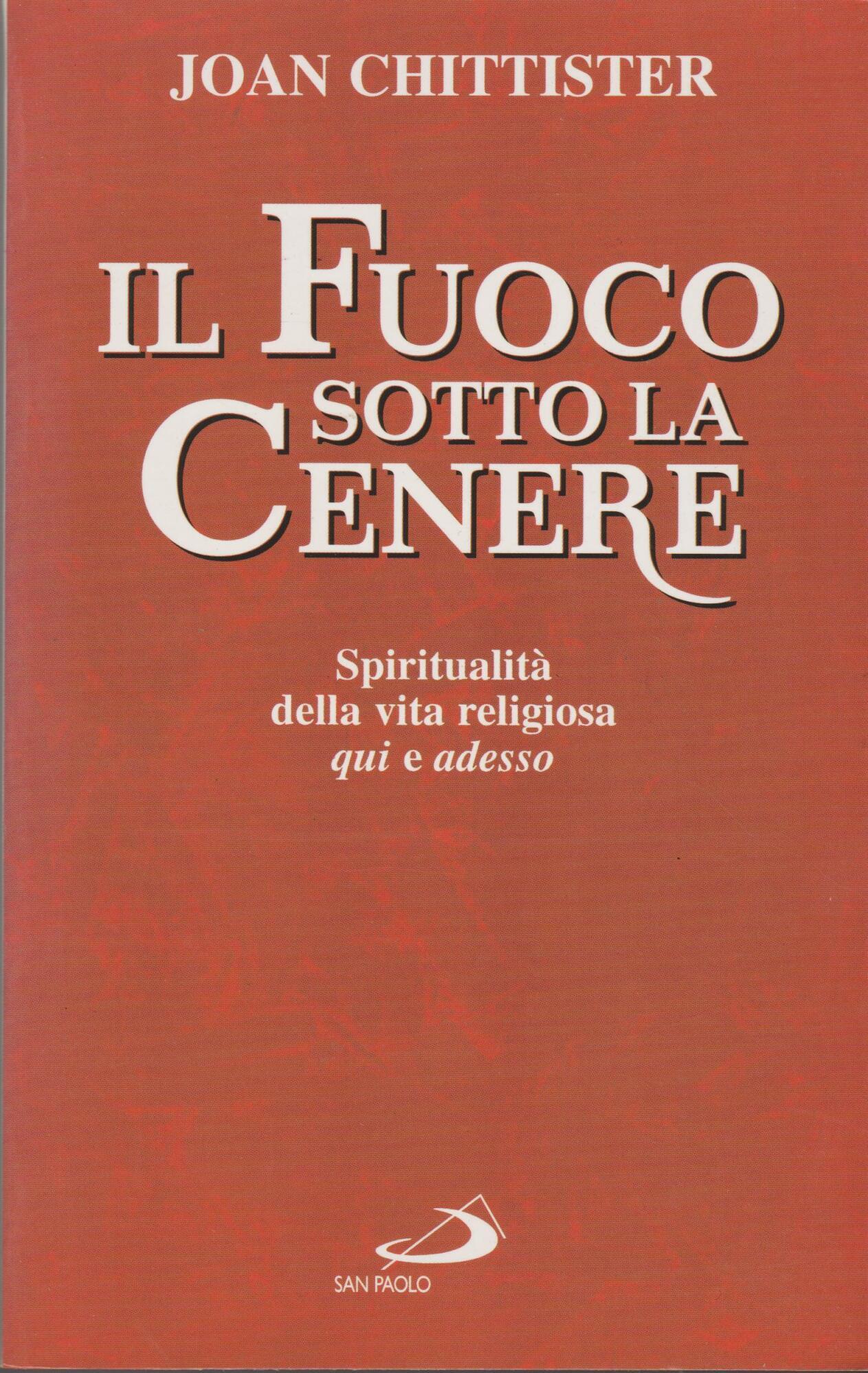 Il fuoco sotto la cenere. Spiritualità della vita religiosa qui e adesso