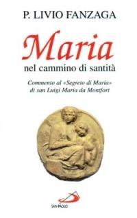 Maria nel cammino di santità. Commento al «Segreto di Maria» di san Luigi Maria da Montfort - Livio Fanzaga - copertina