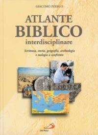 Atlante biblico interdisciplinare. Scrittura, storia, geografia, archeologia e teologia a confronto - Giacomo Perego - copertina
