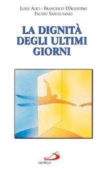La dignità degli ultimi giorni - Luigi Alici,Francesco D'Agostino,Fausto Santeusanio - copertina