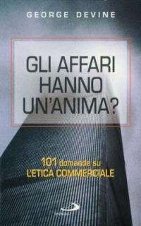 Gli affari hanno un'anima? 101 domande sull'etica commerciale - George Devine - copertina