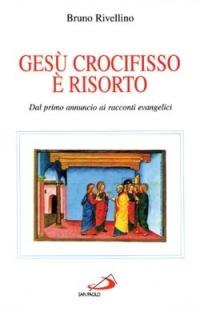 Gesù crocifisso è risorto. Dal primo annuncio ai racconti evangelici - Bruno Rivellino - copertina