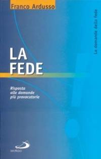 La fede. Risposta alle domande più provocatorie -  Franco Ardusso - copertina
