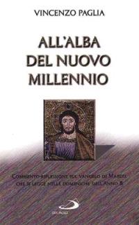 All'alba del nuovo millennio. Commento-riflessione sul Vangelo di Marco che si legge nelle domeniche dell'anno B - Vincenzo Paglia - copertina