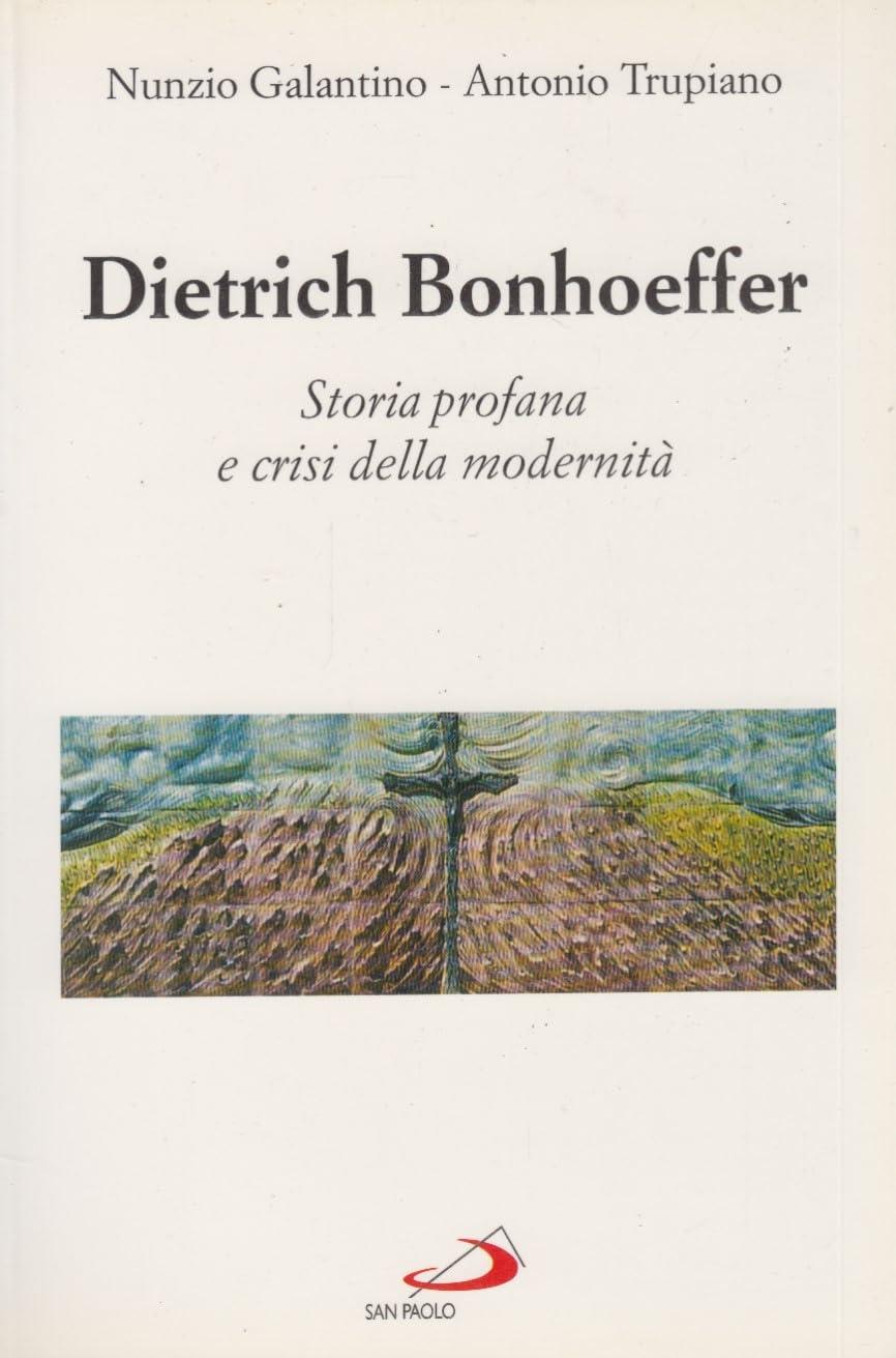Dietrich Bonhoeffer. Storia profana e crisi della modernità