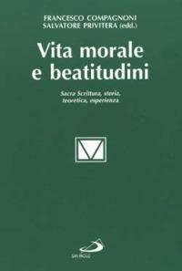 Vita morale e beatitudini. Sacra Scrittura, storia, teoretica, esperienza - Francesco Compagnoni,Salvatore Privitera - copertina