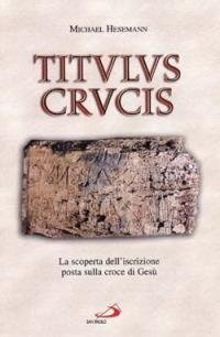 Titulus crucis. La scoperta dell'iscrizione posta sulla croce di Gesù - Michael Hesemann - copertina