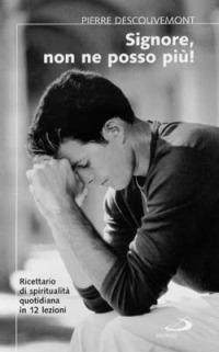 Signore non ne posso più! Ricettario di spiritualità quotidiana in 12 lezioni - Pierre Descouvemont - copertina