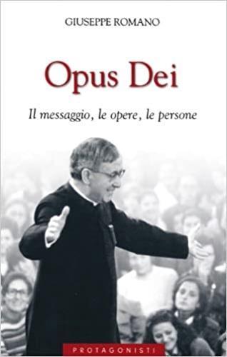 Opus Dei. Il messaggio, le opere, le persone - Giuseppe Romano - 2